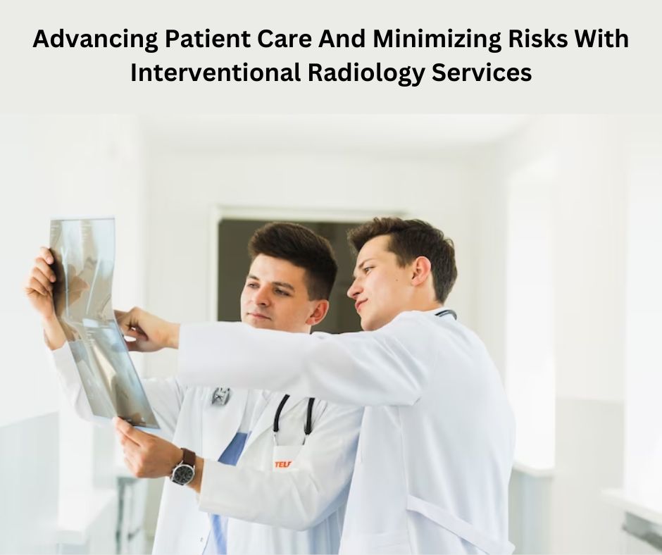 Advancing Patient Care and Minimizing Risks With Interventional Radiology Services